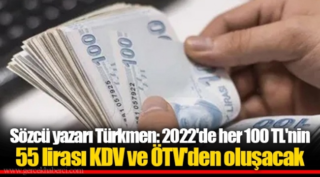 2022'de her 100 TL'nin 55 lirası KDV ve ÖTV'den oluşacak